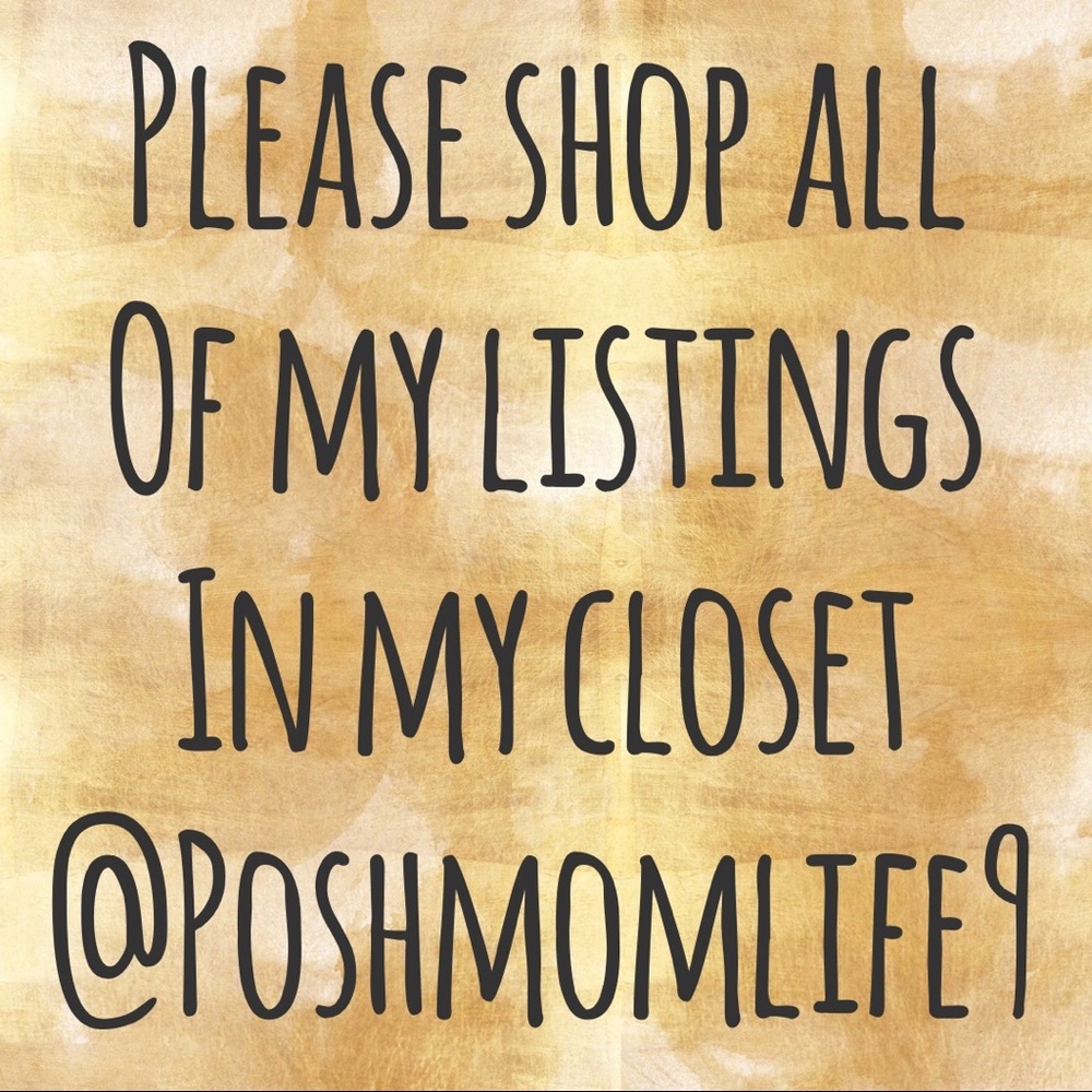 PLEASE SHOP ALL OF MY LISTINGS IN MY CLOSET POSHMOMLIFE9
